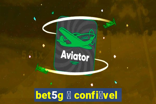 bet5g 茅 confi谩vel